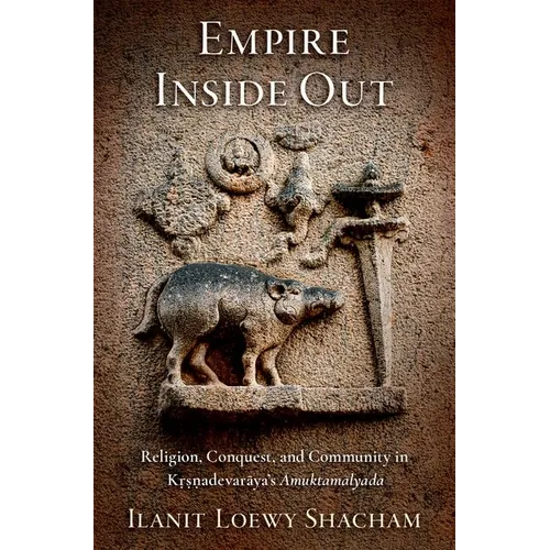 Empire Inside Out: Religion, Conquest, and Community in Kṛṣṇadevarāya's Āmuktamālyada