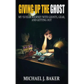 Giving Up The Ghost: My 13-Year Journey with Ghosts, Gear, and Getting Out