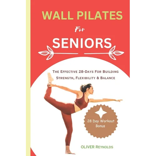 Wall Pilates for Seniors: The Effective 28-Days For Building Strength, Flexibility & Balance