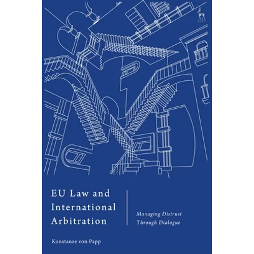 EU Law and International Arbitration: Managing Distrust Through Dialogue