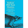 Indian Old-Man Stories: More Sparks from War Eagle's Lodge-Fire (the Authorized Edition)
