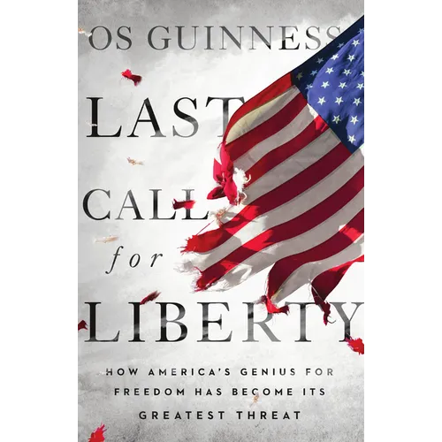 Last Call for Liberty: How America's Genius for Freedom Has Become Its Greatest Threat