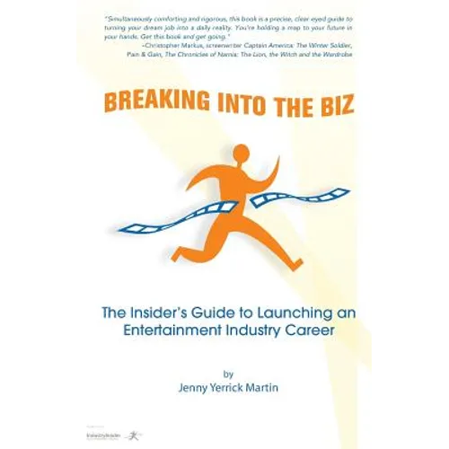 Breaking Into The Biz: The Insider's Guide to Launching An Entertainment Industry Career