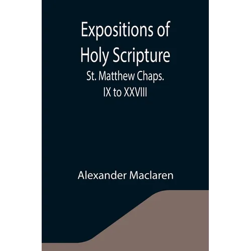 Expositions of Holy Scripture: St. Matthew Chaps. IX to XXVIII