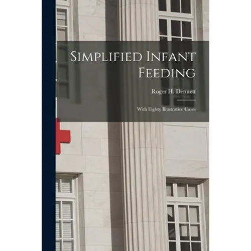 Simplified Infant Feeding: With Eighty Illustrative Cases