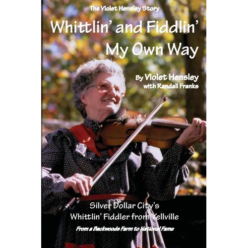 Whittlin' and Fiddlin' My Own Way: The Violet Hensley Story