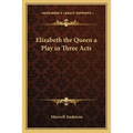 Elizabeth the Queen a Play in Three Acts