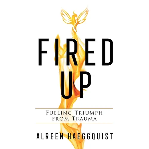 Fired Up: Fueling Triumph from Trauma
