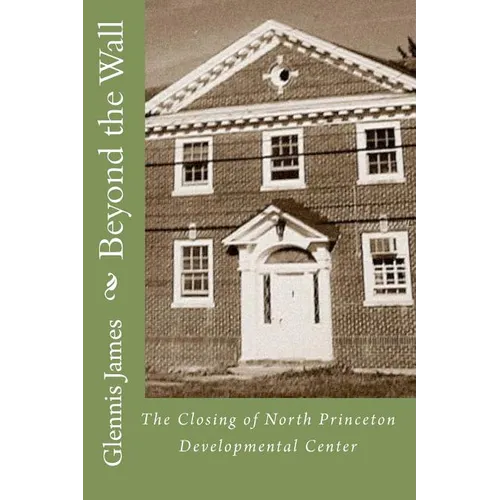 Beyond the Wall: The Closing of North Princeton Developmental Center