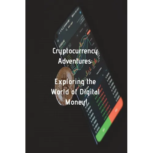 Cryptocurrency Adventures Exploring the World of Digital Money: A Roadmap to the World of Cryptocurrency