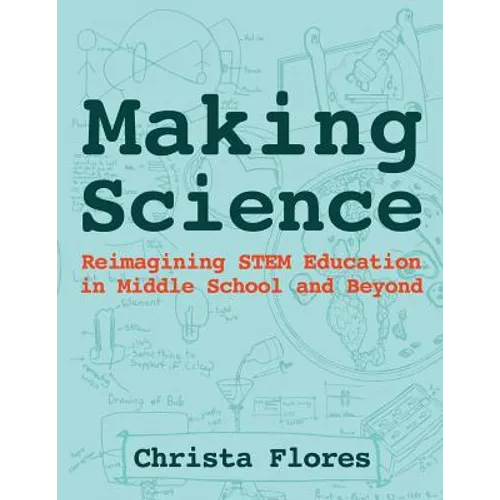 Making Science: Reimagining STEM Education in Middle School and Beyond