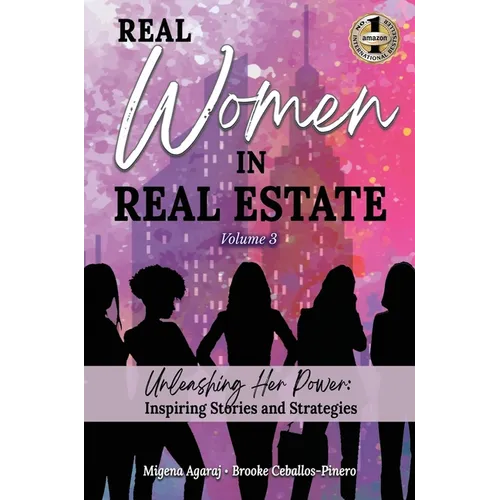 REAL WOMEN IN REAL ESTATE Volume 3: Unleashing Her Power: Inspiring Stories and Strategies