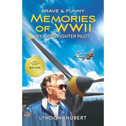 Brave and Funny Memories of WWII: By a P-38 Fighter Pilot