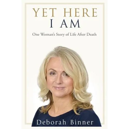 Yet Here I Am: One Woman's Story of Life After Death