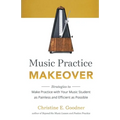 Music Practice Makeover: Strategies to Make Practice with Your Music Student as Painless and Efficient as Possible