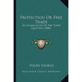 Protection Or Free Trade: An Examination Of The Tariff Question (1886)