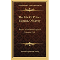 The Life Of Prince Eugene, Of Savoy: From His Own Original Manuscript