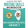 ILLINOIS TEST PREP Writing Skills Workbook IAR Guided Practice Grade 7: Preparation for the Illinois Assessment of Readiness ELA/Literacy Tests