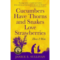 Cucumbers Have Thorns and Snakes Love Strawberries (a Story of Courage, Faith and Survival): A Story of Courage, Faith, and Survival