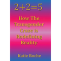 2+2=5: How the Transgender Craze is Redefining Reality