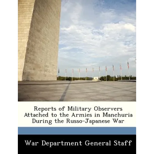 Reports of Military Observers Attached to the Armies in Manchuria During the Russo-Japanese War, Part II