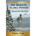 Joe Quigley, Alaska Pioneer: Beyond the Gold Rush