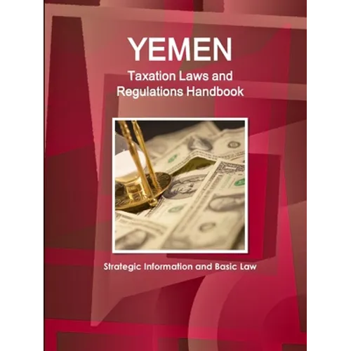 Yemen Taxation Laws and Regulations Handbook - Strategic Information and Basic Law