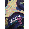 Luigi Russolo, Futurist: Noise, Visual Arts, and the Occult