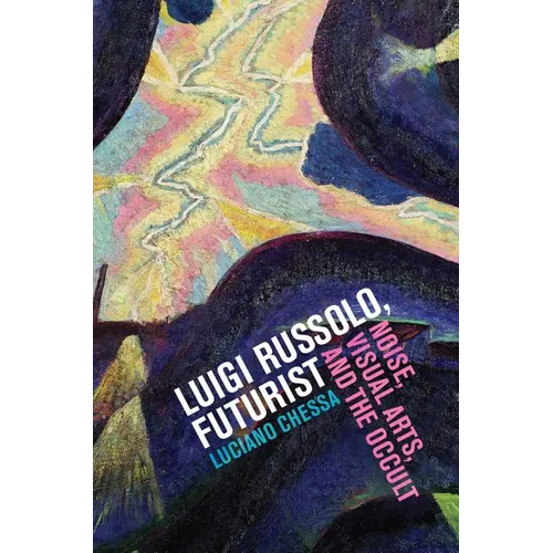 Luigi Russolo, Futurist: Noise, Visual Arts, and the Occult