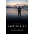 Back to Life: One woman's inspiring triumph over a series of terminal diagnoses
