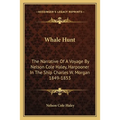 Whale Hunt: The Narrative Of A Voyage By Nelson Cole Haley, Harpooner In The Ship Charles W. Morgan 1849-1853