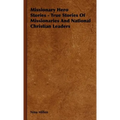Missionary Hero Stories - True Stories Of Missionaries And National Christian Leaders