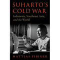 Suharto's Cold War: Indonesia, Southeast Asia, and the World