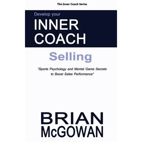 Develop Your Inner Coach: Selling: Sports Psychology and Mental Game Secrets to Boost Sales Performance