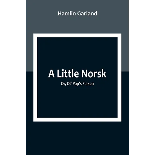 A Little Norsk; Or, Ol' Pap's Flaxen