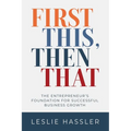 First This, Then That: The Entrepreneur's Foundation for Successful Business Growth