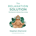 The Relaxation Solution: The Secret to Stress-Free Living