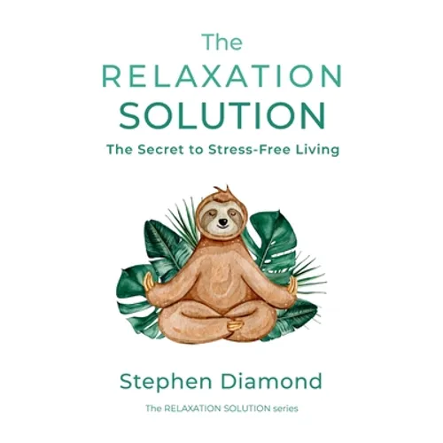 The Relaxation Solution: The Secret to Stress-Free Living