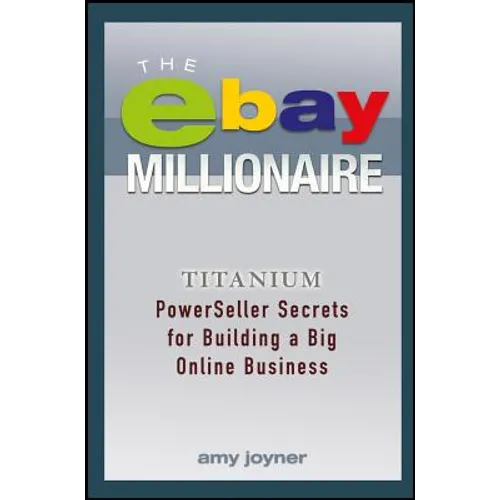 The Ebay Millionaire: Titanium Powerseller Secrets for Building a Big Online Business
