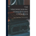 The Fredericksburg Home Kitchen Cook Book