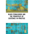 Black Femalehood and the Principles of Existence in Practice