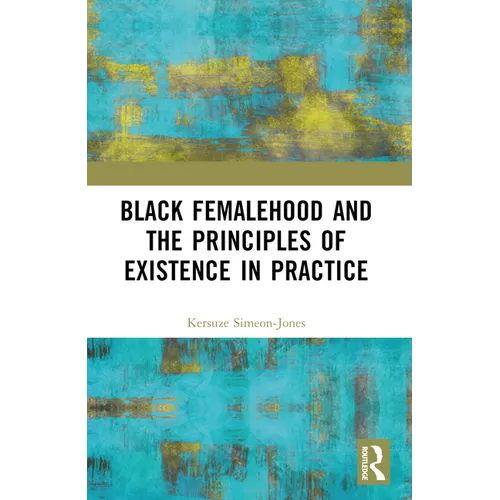 Black Femalehood and the Principles of Existence in Practice