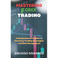 Mastering Forex: A Comprehensive Guide to Currency Trading Strategies and Risk Management