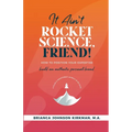 It Ain't Rocket Science, Friend!: How to Position Your Expertise, Build An Authentic Personal Brand, and Plan a Profitable Launch in 90 Days.