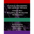 Natural Philosophy: The Logic of Physics: Volume One: Describing the World with Mathematics