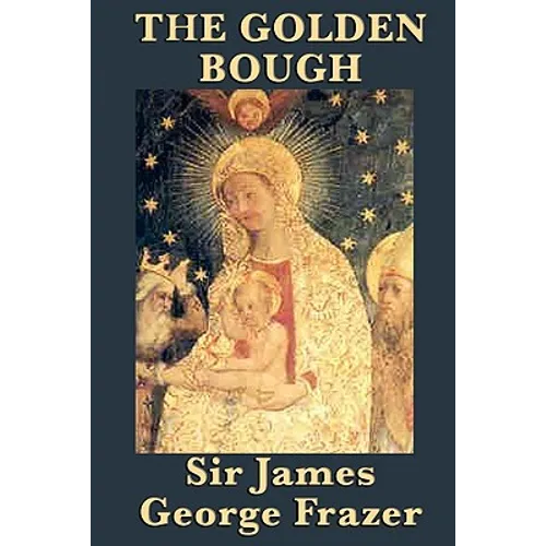The Golden Bough: A Study of Myth, Ritual, and Belief Across Cultures