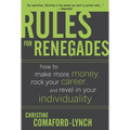 Rules for Renegades: How to Make More Money, Rock Your Career, and Revel in Your Individuality