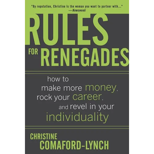 Rules for Renegades: How to Make More Money, Rock Your Career, and Revel in Your Individuality