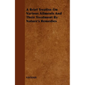 A Brief Treatise on Various Ailments and Their Treatment by Nature's Remedies