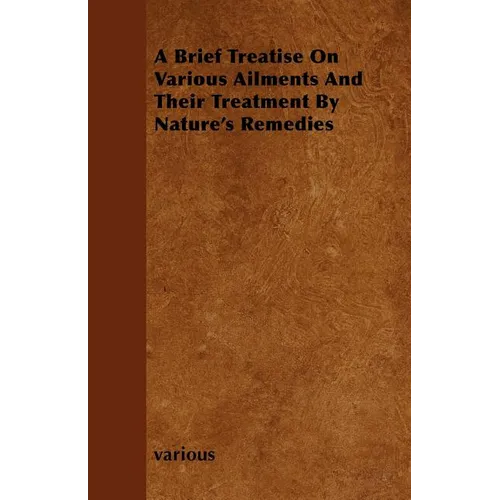 A Brief Treatise on Various Ailments and Their Treatment by Nature's Remedies